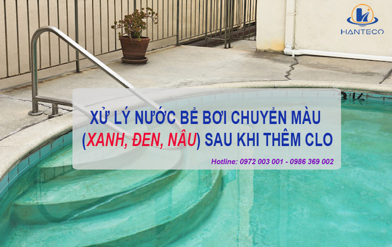 Hướng dẫn xử lý nước bể bơi chuyển màu sau khi thêm hóa chất clo