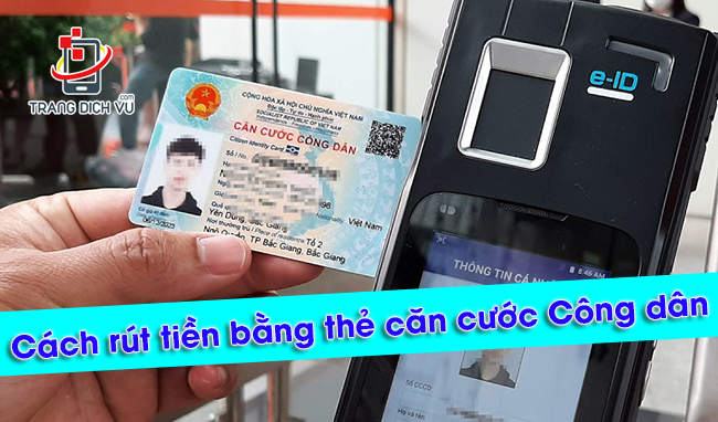 Cách rút tiền bằng thẻ căn cước Công dân siêu tiện ích