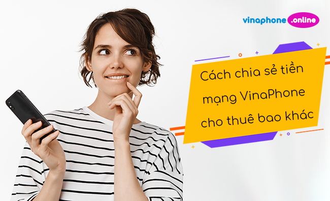 Cách chia sẻ tiền mạng VinaPhone cho thuê bao khác như thế nào?