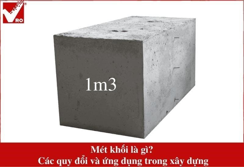 Mét khối là gì? Các quy đổi và ứng dụng trong xây dựng