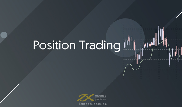 Position trading là gì? Position Trader cần lưu ý điều gì?