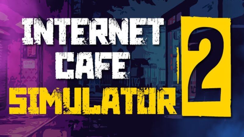 Tải Internet Cafe Simulator 2 crack Google Drive FREE