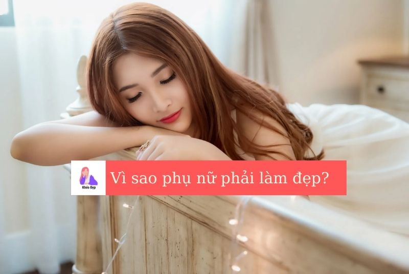 Tại sao phụ nữ phải làm đẹp và đây là 6 nguyên do chính