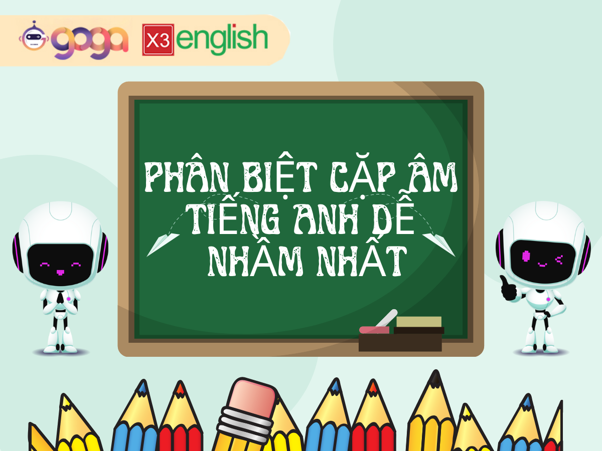 Mách Bạn Bí Quyết Phân Biệt Các Cặp Âm Tiếng Anh Dễ Nhầm - GOGA