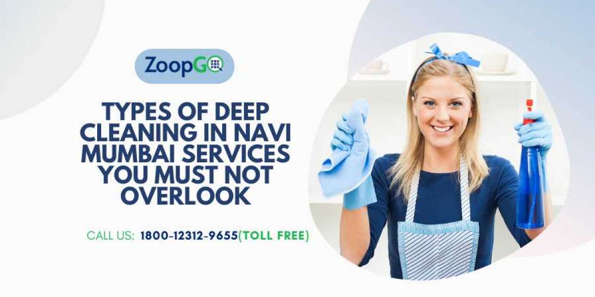 Types of Deep Cleaning in Navi Mumbai Services You Must Not Overlook