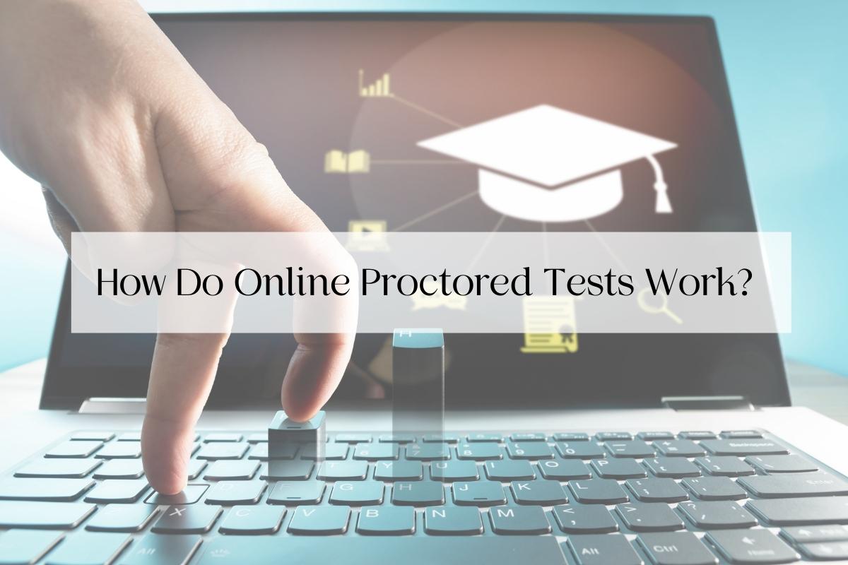 How Do Online Proctored Tests Work?