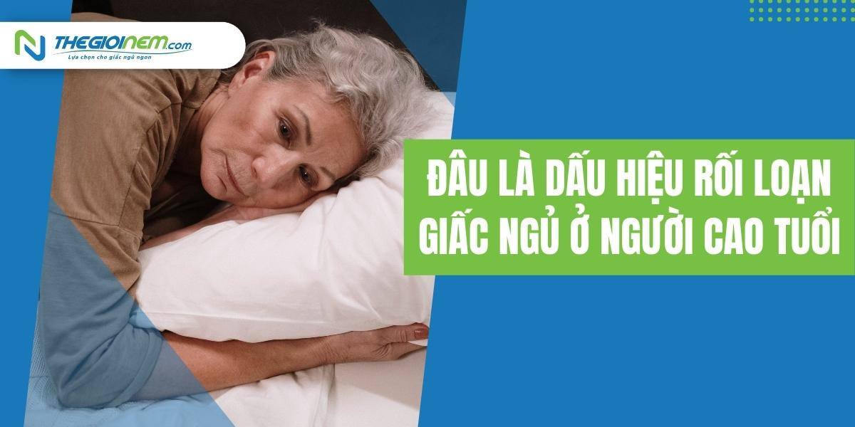 Rối loạn giấc ngủ ở người cao tuổi | Nguyên nhân và điều trị như thế nào? - Nệm Cao Su Giá Rẻ