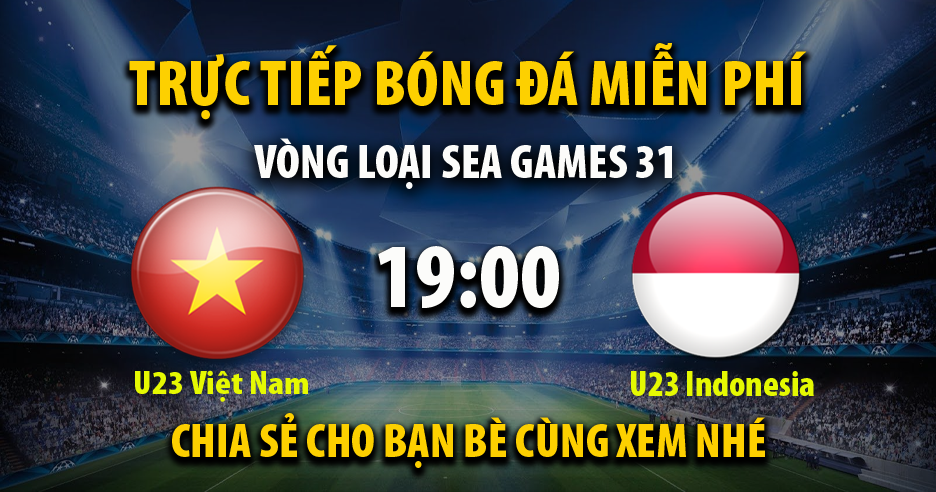 Trực tiếp U23 Việt Nam vs U23 Indonesia 19:00, ngày 06/05/2022 - Vebo.live