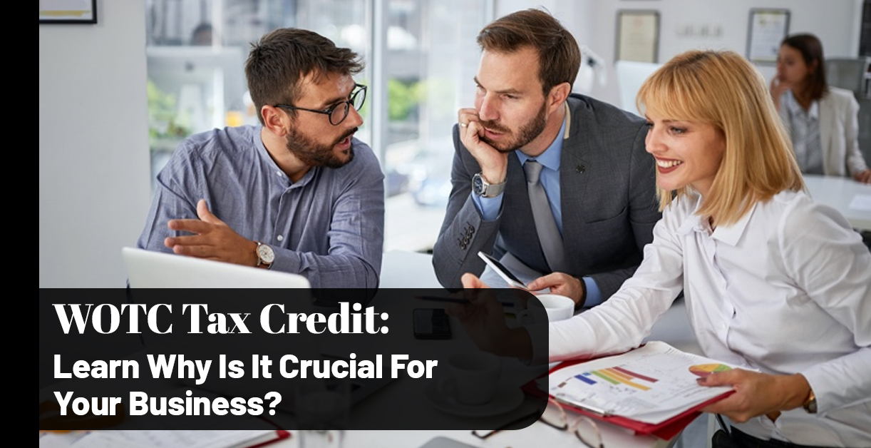 WOTC Tax Credit | Learn Why Is It Crucial For Your Business?