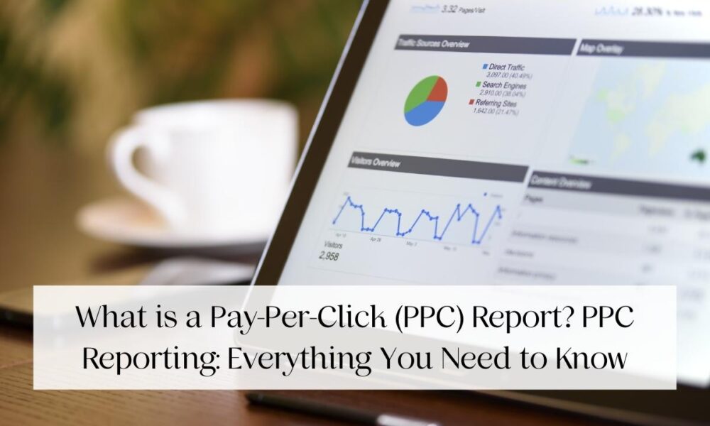 What is a Pay-Per-Click (PPC) Report? Everything You Need to Know