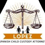 LOPEZ SPANISH CHILD CUSTODY ATTORNEY