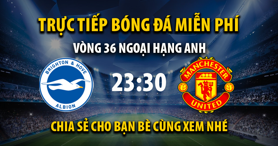 Trực tiếp Brighton vs Man Utd 23:30, ngày 07/05/2022 - Vebo.live