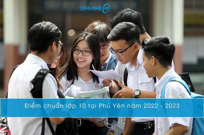 Phú Yên công bố điểm chuẩn lớp 10 năm 2022 -2023
