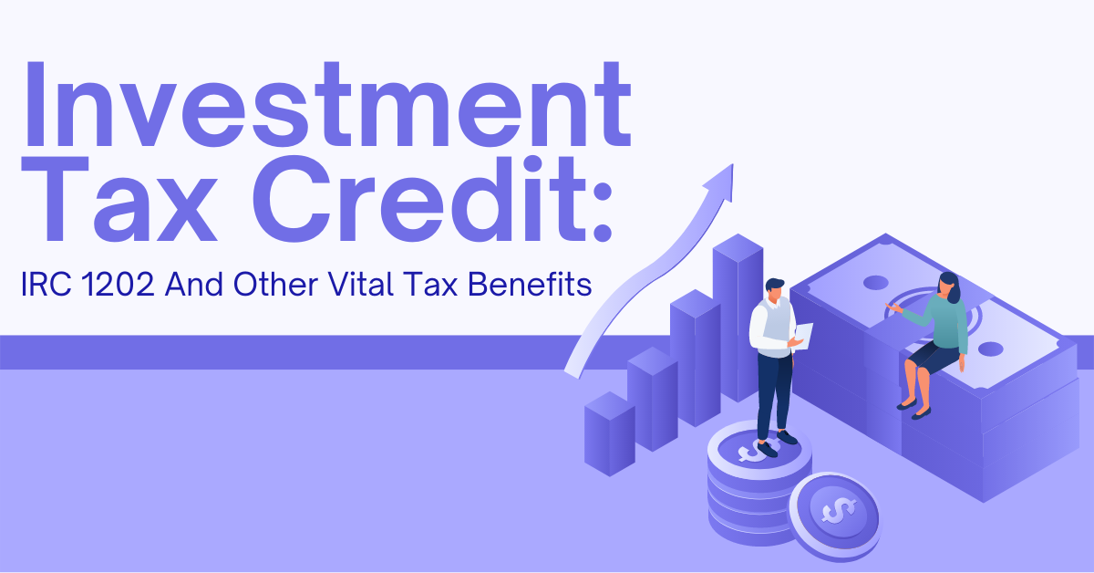 Investment Tax Credit | IRC 1202 And Other Vital Tax Benefits