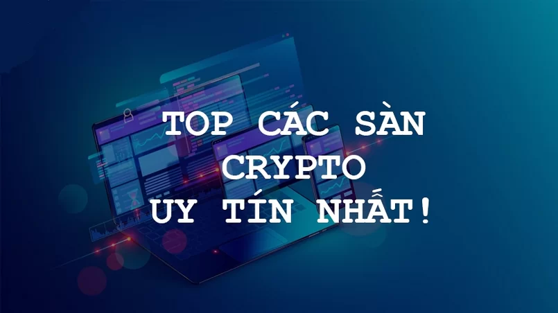 Top sàn Crypto uy tín nhất thị trường 2022 phù hợp với nhà đầu tư mới