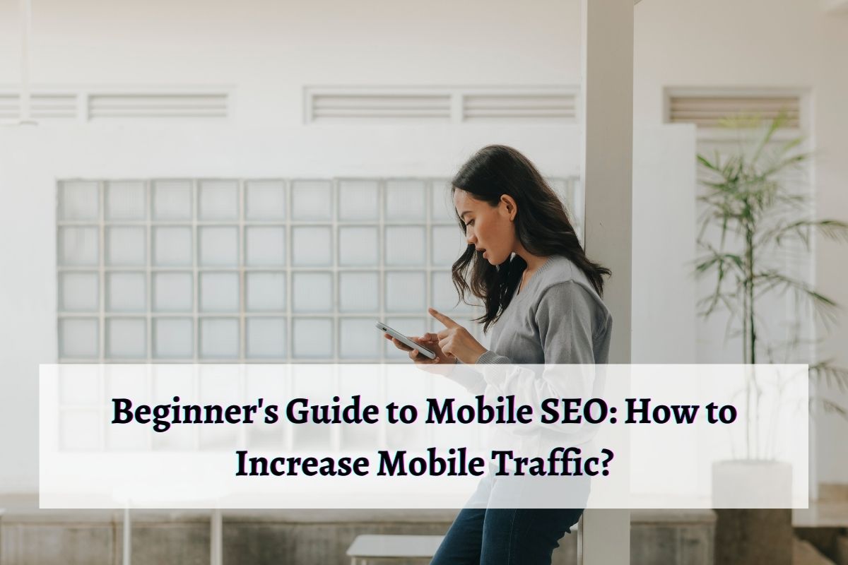 Beginner’s Guide to Mobile SEO: How to Increase Mobile Traffic?
