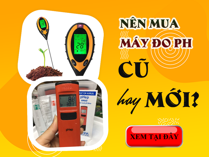 Giữa Máy Đo Ph Cũ Và Máy Đo Độ Ph Mới Nên Chọn Loại...
