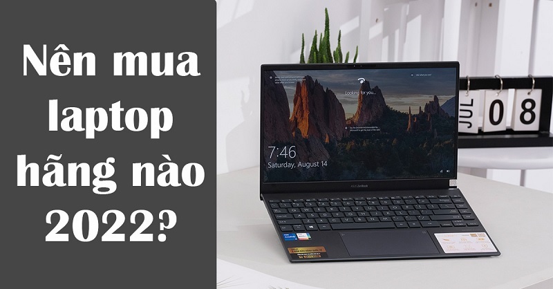 Nên mua laptop hãng nào chất lượng dùng bền nhất năm 2022