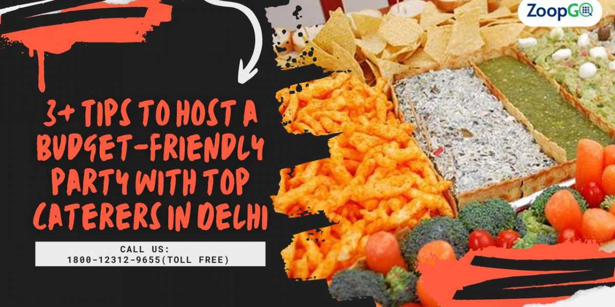 3+ Tips to host a budget-friendly party with top caterers in Delhi