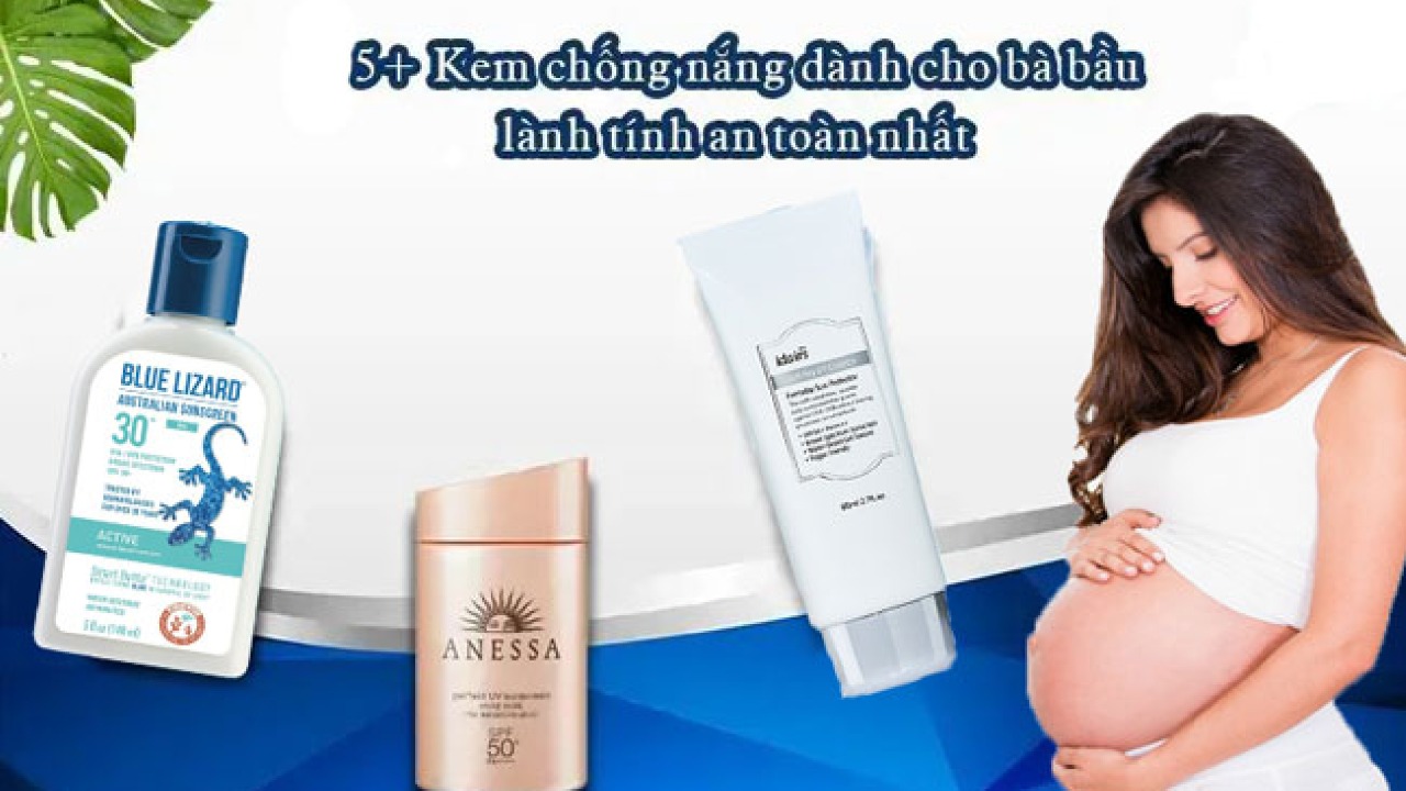 Bật mí top 5 kem chống nắng cho bà bầu an toàn nhất hiện nay