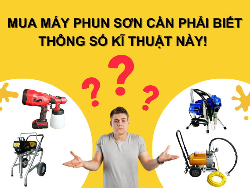 Mua Máy Phun Sơn Cần Phải Biết Thông Số Kĩ Thuật Này