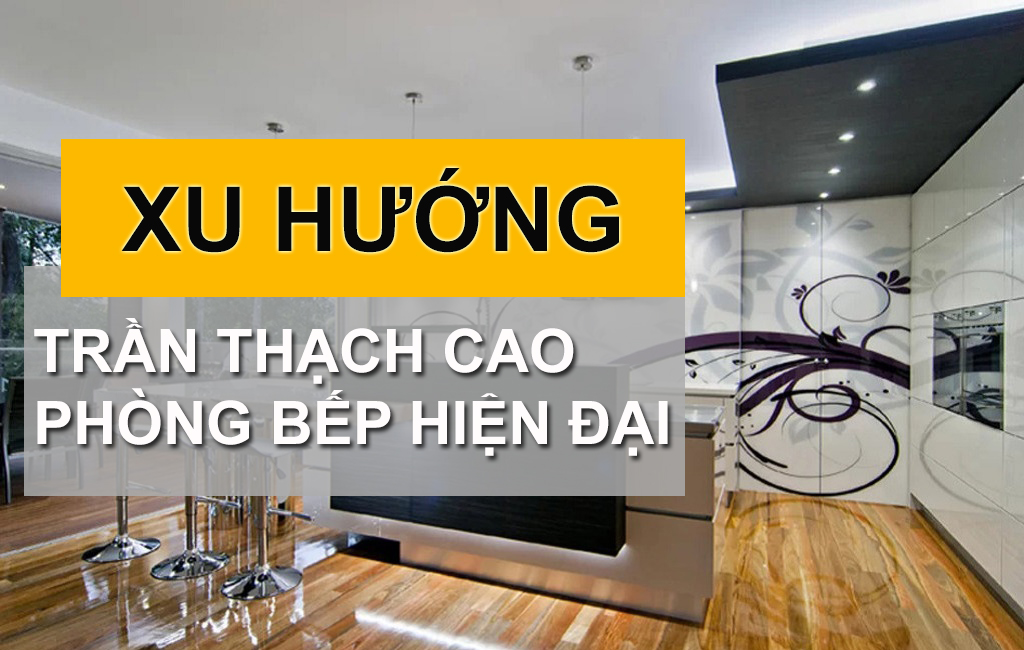 Xu Hướng Thiết Kế Trần Thạch Cao Phòng Bếp Hiện Đại Trong Năm 2022