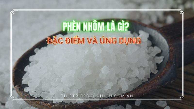 Phèn nhôm là gì? Đặc điểm và ứng dụng của KAl(SO4)2.12H2O