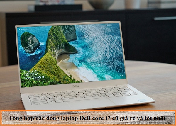 Tổng hợp các dòng Laptop Dell Core i7 cũ tốt nhất giá rẻ nhất