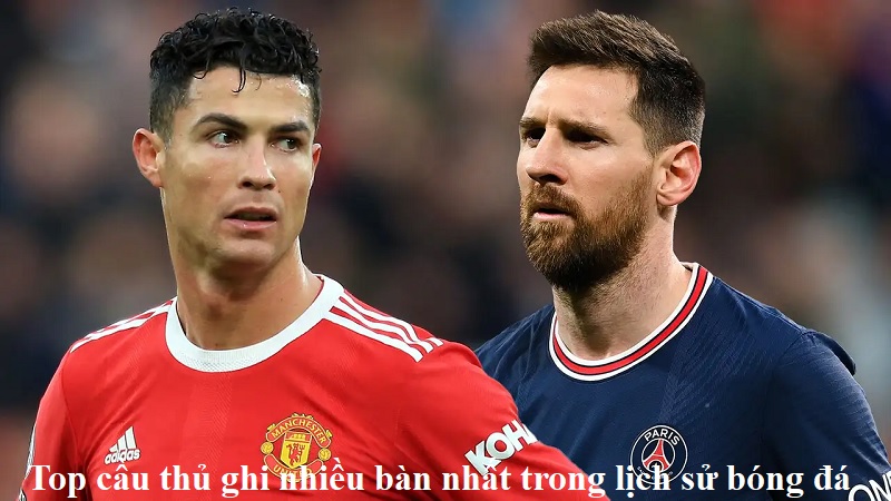 Top cầu thủ ghi nhiều bàn nhất trong lịch sử bóng đá