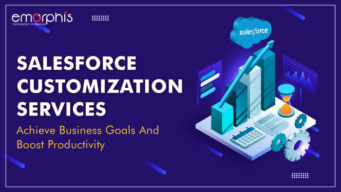 Salesforce Customization Services: Boost Productivity and Achieve Goals