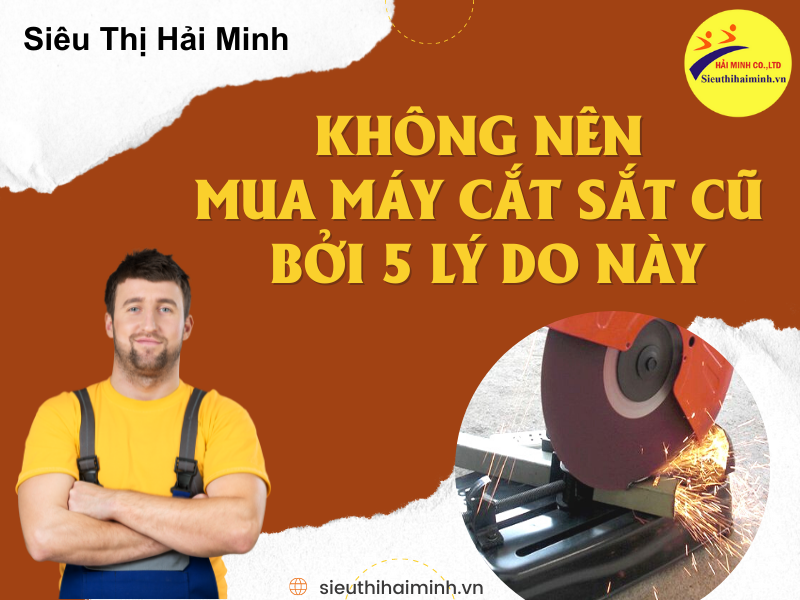 Không Nên Mua Máy Cắt Sắt Cũ Bởi 5 Lý Do Này
