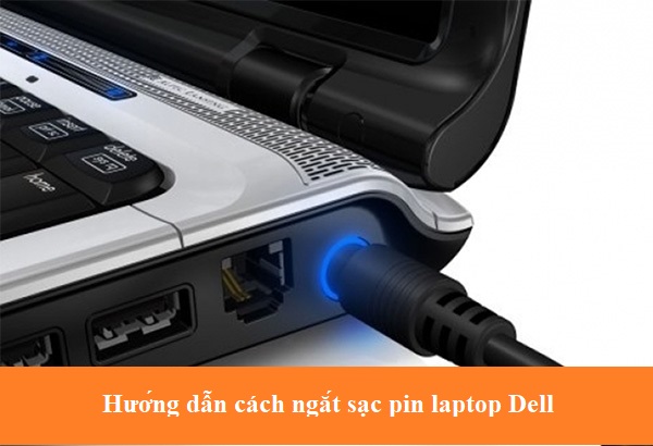 Hướng dẫn cách ngắt sạc pin Laptop Dell