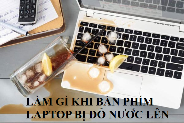 Làm gì khi bàn phím Laptop bị đổ nước lên