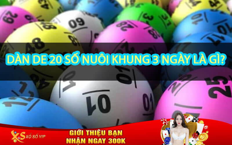 Dàn De 20 Số Nuôi Khung 3 Ngày Chuẩn Xác Nhất 2022