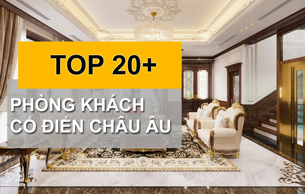 Mẫu Thiết Kế Nội Thất Phòng Khách Cổ Điển Châu Âu Phổ Biến Hiện Nay