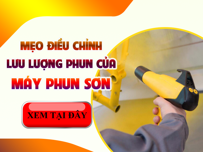 Mẹo Điều Chỉnh Lưu Lượng Phun Sơn Của Máy Phun Sơn Hiệu Quả...