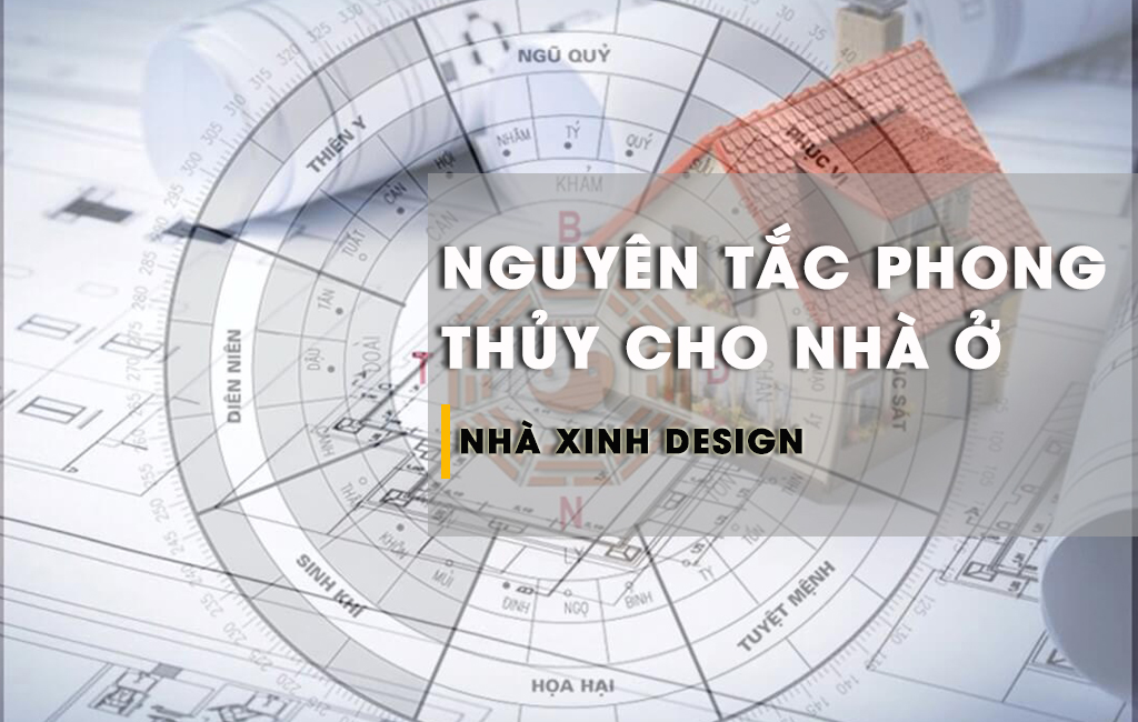 Nguyên Tắc Phong Thủy Nhà Ở Quan Trọng Và Những Điều Bạn Cần Biết