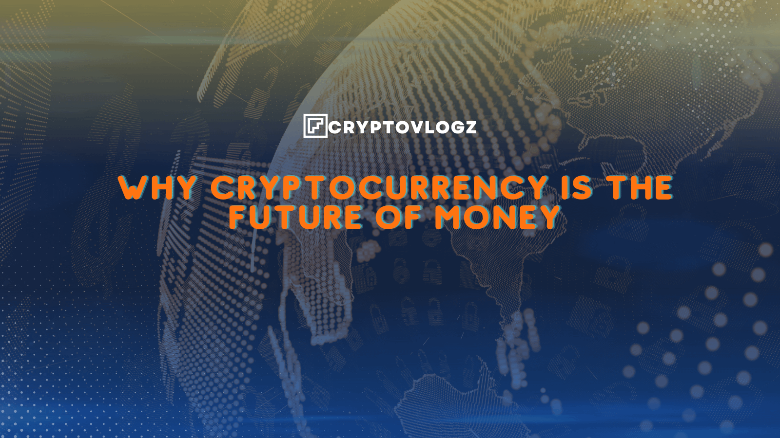Why Cryptocurrency is the future of money - Crypto Vlogz cryptocurrency