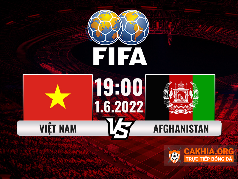 Nhận định, trực tiếp Việt Nam Vs Afghanistan ngày 01/06 lúc 19h00 - CaKhia.ORG