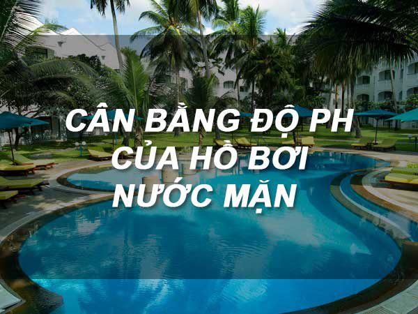 Cách bảo trì HỒ BƠI NƯỚC MẶN chuyên nghiệp và đúng cách