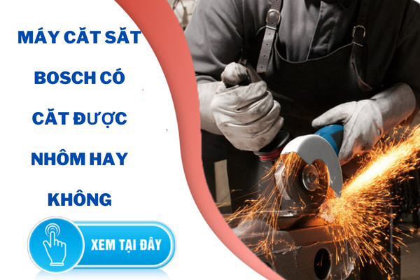 Giải đáp “Máy cắt sắt Bosch có cắt được nhôm hay...