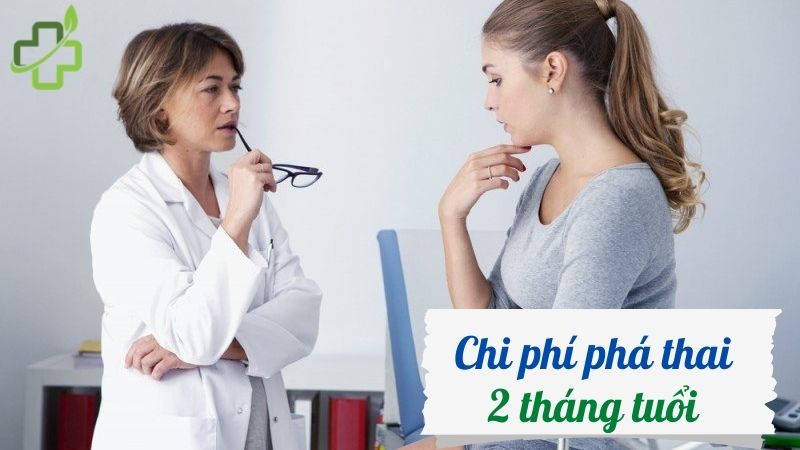 Tham khảo chi phí phá thai 2 tháng tuổi là bao nhiêu?