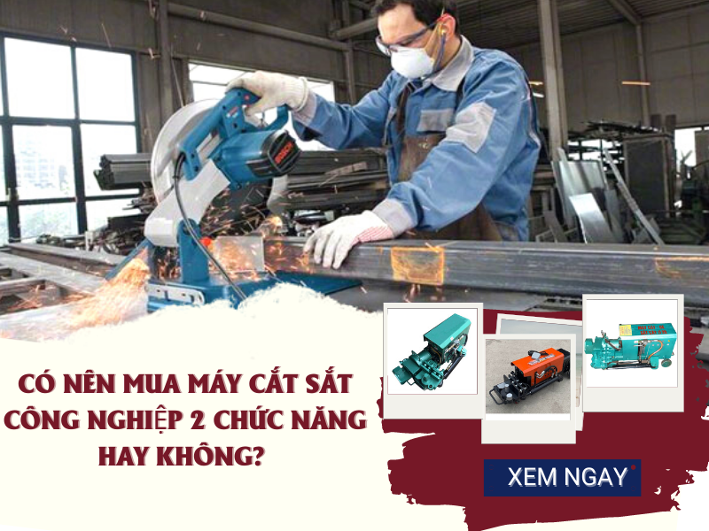 Có nên mua máy cắt sắt công nghiệp 2 chức năng hay...