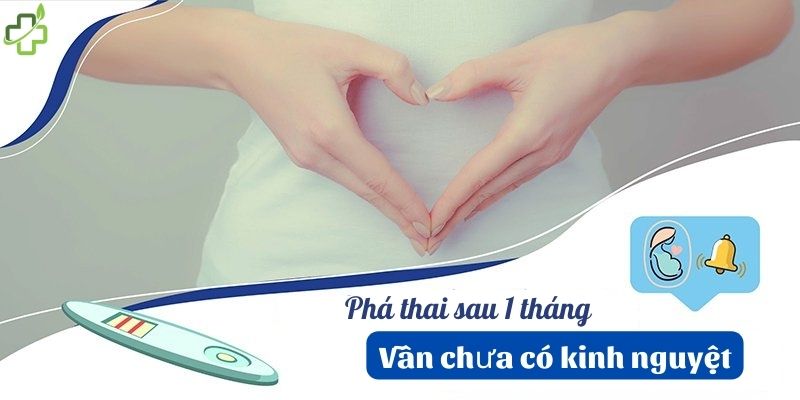 Phá thai sau 1 tháng vẫn chưa có kinh nguyên nhân do đâu?