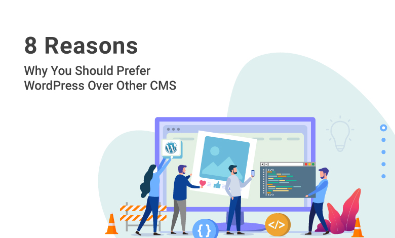 8 Reasons Why You Should Prefer WordPress Over Other CMS
