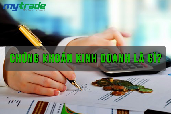 Chứng khoán kinh doanh là gì? Những điều cần biết về chứng khoán kinh doanh