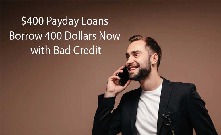 $400 Payday Loans | Borrow 400 Dollars Now with Bad Credit