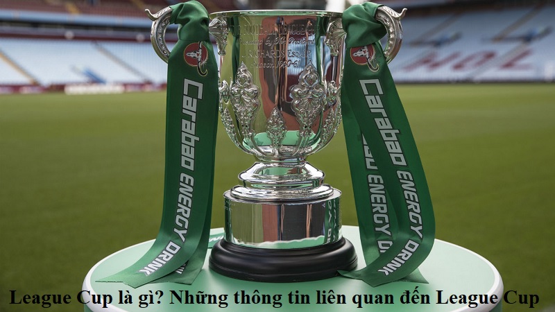 League Cup là gì? Những thông tin liên quan đến League Cup