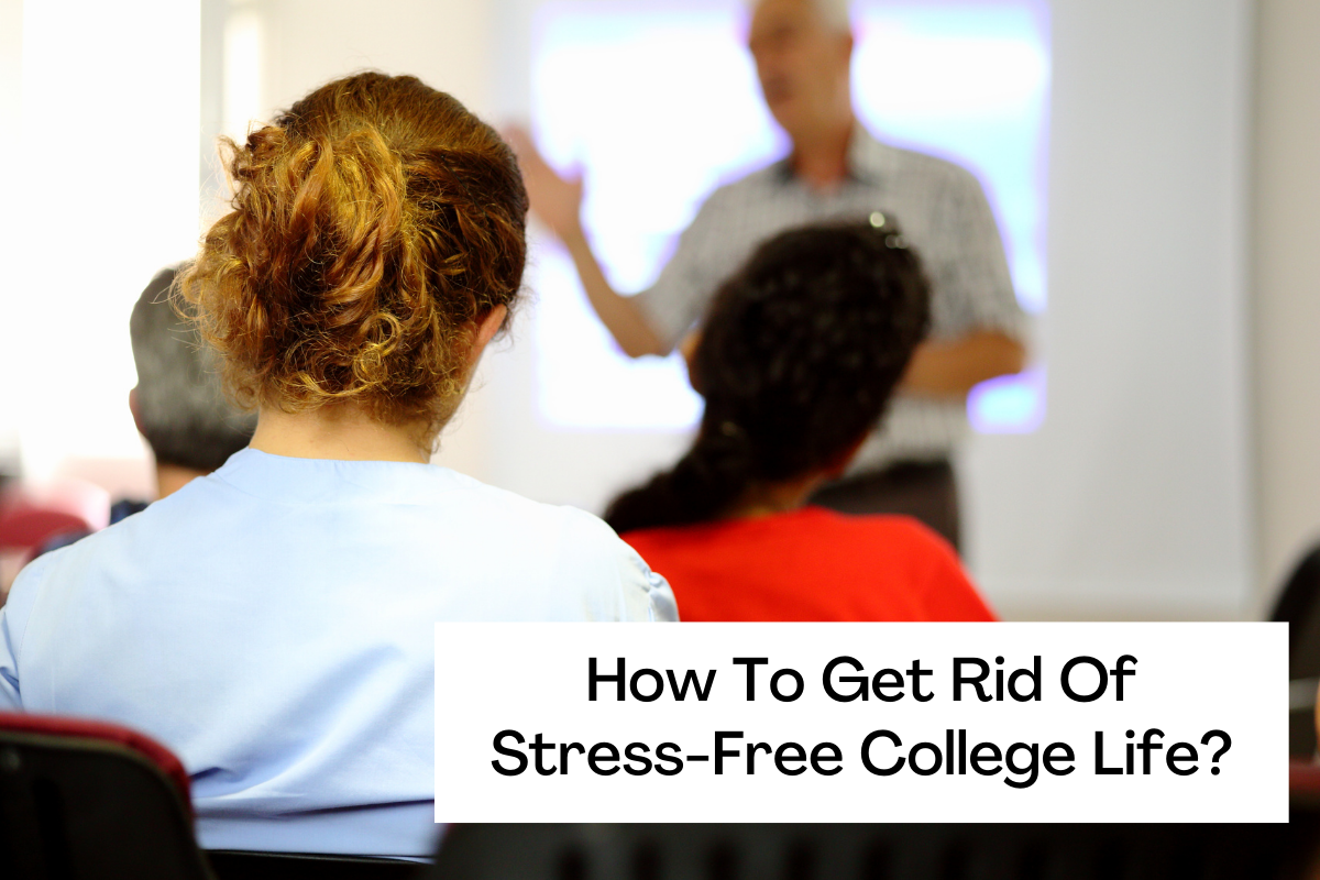 How To Get Rid Of Stress-Free College Life?