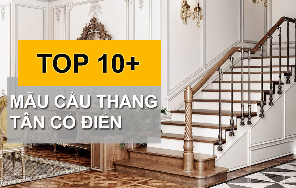TOP Mẫu Cầu Thang Phong Cách Tân Cổ Điển HOT Nhất Hiện Nay